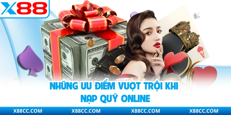 Nạp Tiền X88 - Hướng Dẫn Vào Tiền Nhanh Gọn, An Toàn Nhất 3 Những ưu điểm vượt trội khi nạp quỹ online