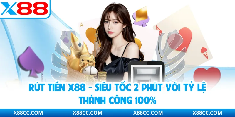 Rút Tiền X88 - Siêu tốc 2 Phút Với Tỷ Lệ Thành Công 100% 1 Rút Tiền X88 - Siêu tốc 2 Phút Với Tỷ Lệ Thành Công 100%