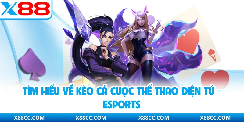 Cá Cược Esports - Nhận Định Săn Thưởng Hấp Dẫn Cùng X88 2 Tìm hiểu về kèo cá cược thể thao điện tử - Esports